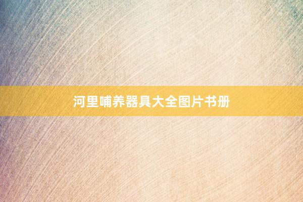 河里哺养器具大全图片书册