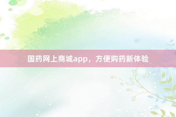 国药网上商城app，方便购药新体验